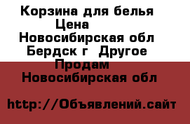 Корзина для белья › Цена ­ 200 - Новосибирская обл., Бердск г. Другое » Продам   . Новосибирская обл.